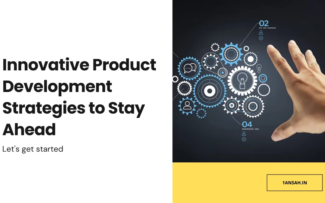 Innovative Product Development Strategies to Stay Ahead