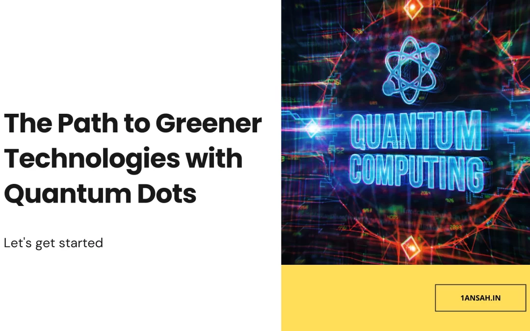 The Path to Greener Technologies with Quantum Dots